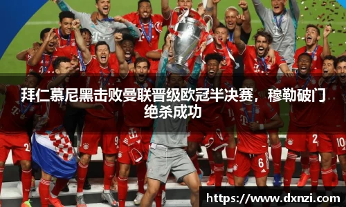 拜仁慕尼黑击败曼联晋级欧冠半决赛，穆勒破门绝杀成功