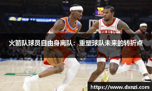 火箭队球员自由身离队：重塑球队未来的转折点