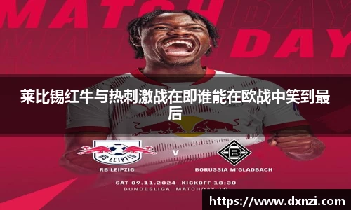 莱比锡红牛与热刺激战在即谁能在欧战中笑到最后