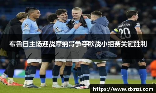 布鲁日主场迎战摩纳哥争夺欧战小组赛关键胜利